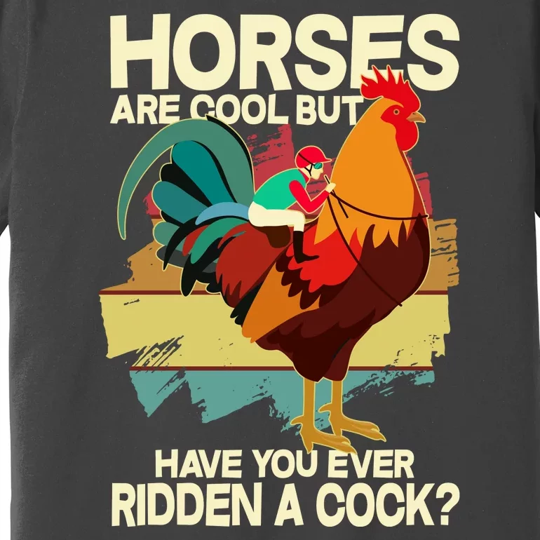 Funny Horses Are Cool But Have You Ever Ridden A Cock Premium T-Shirt