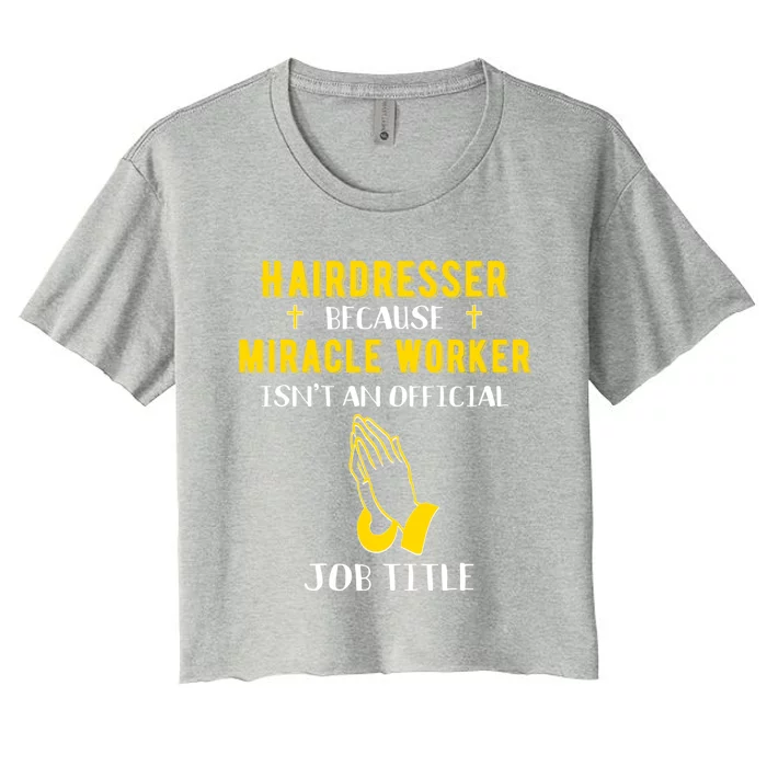 Funny Hairdresser Because Miracle Worker Isn't A Job Title G Gift Women's Crop Top Tee