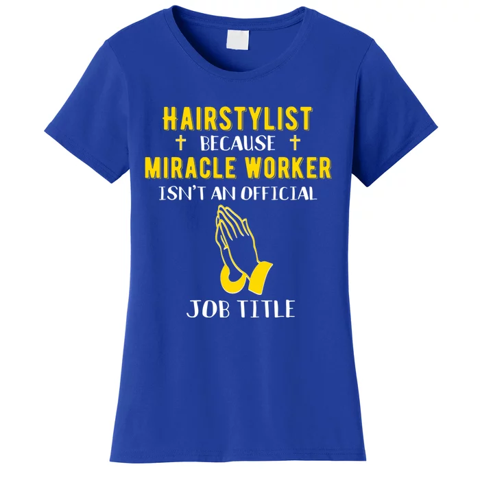 Funny Hairstylist Because Miracle Worker Isn't A Job Title G Great Gift Women's T-Shirt