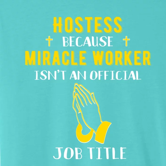 Funny Hostess Because Miracle Worker Isn't A Job Title Event Gift ChromaSoft Performance T-Shirt