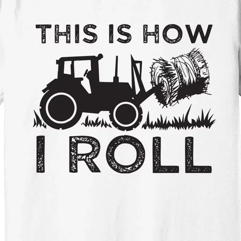 Funny Hay Bale How I Roll Gift Cool Farmer Tractor Driver Premium T-Shirt