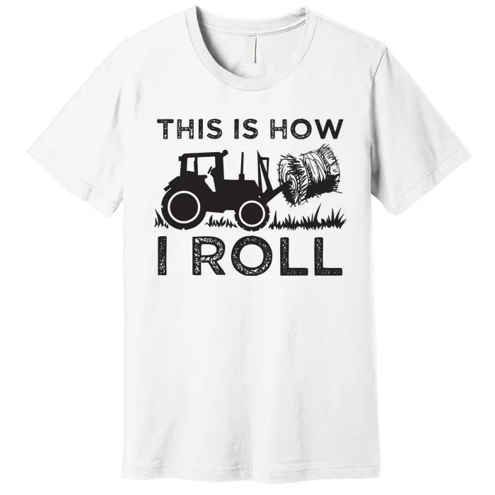 Funny Hay Bale How I Roll Gift Cool Farmer Tractor Driver Premium T-Shirt