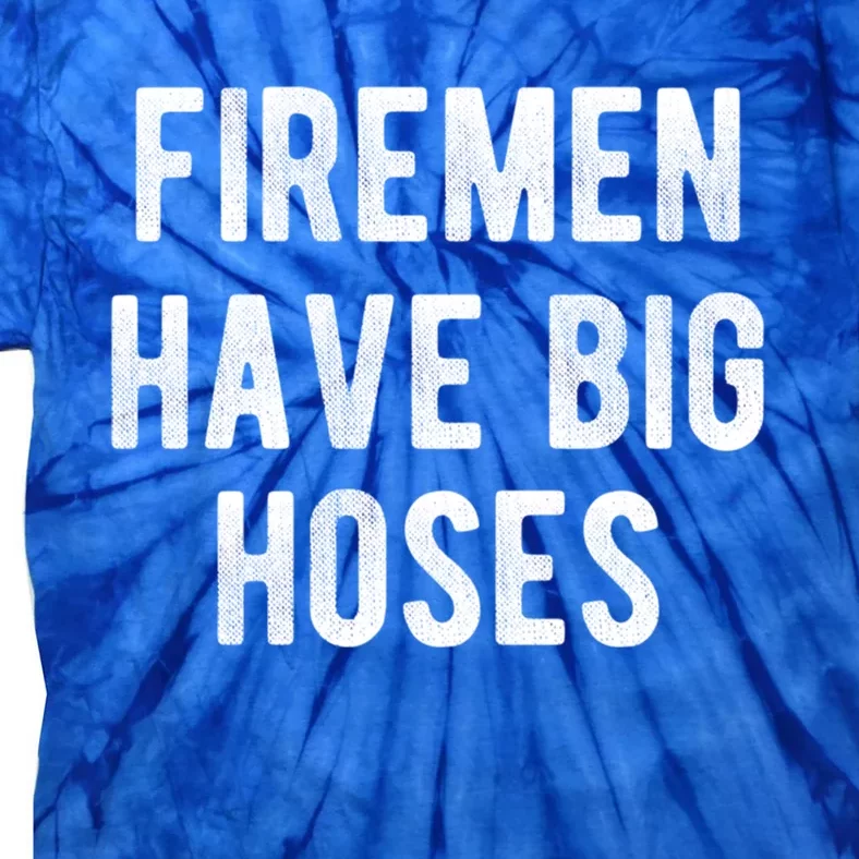 Fire Have Big Hoses Funny Firefighter Gift Tie-Dye T-Shirt