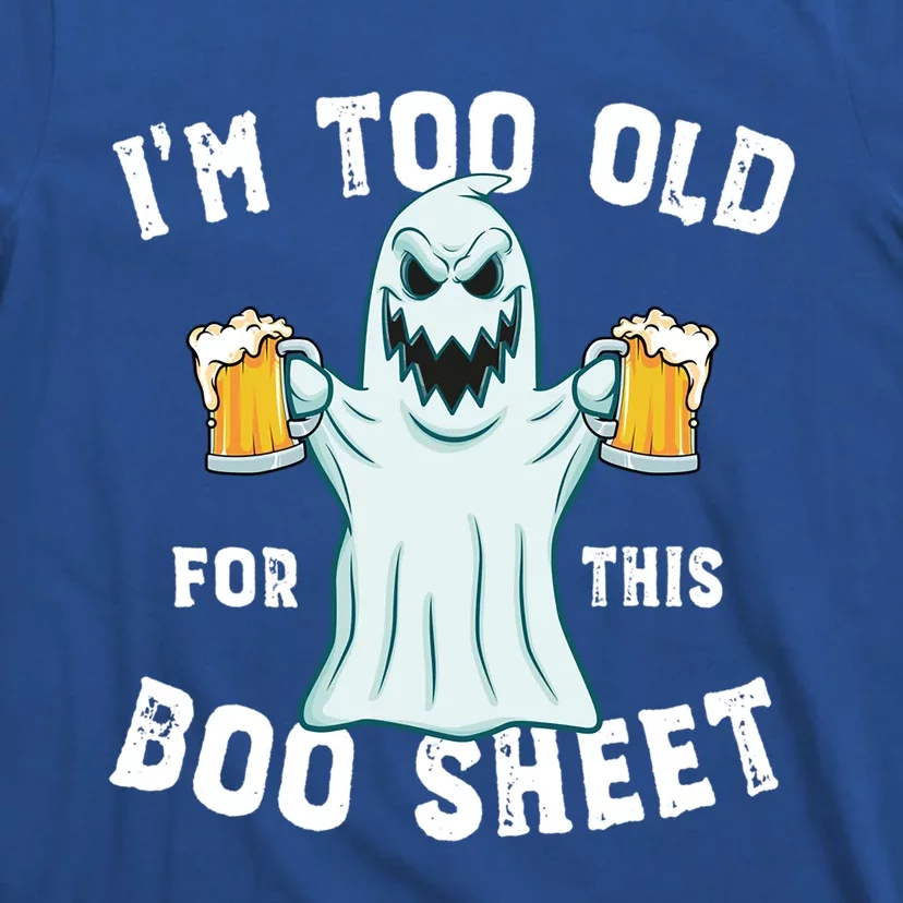 Funny Halloween Beer Ghost Im Too Old For This Boo Sheet Gift T-Shirt