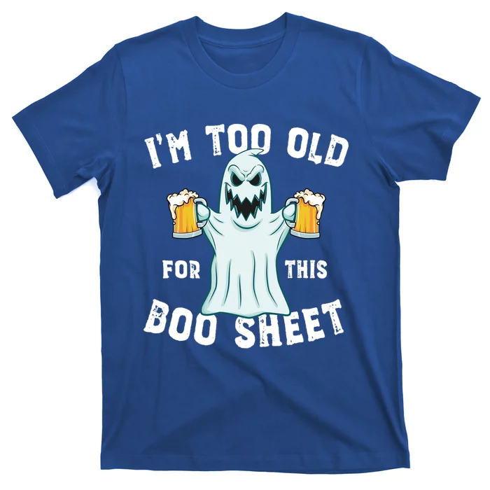 Funny Halloween Beer Ghost Im Too Old For This Boo Sheet Gift T-Shirt