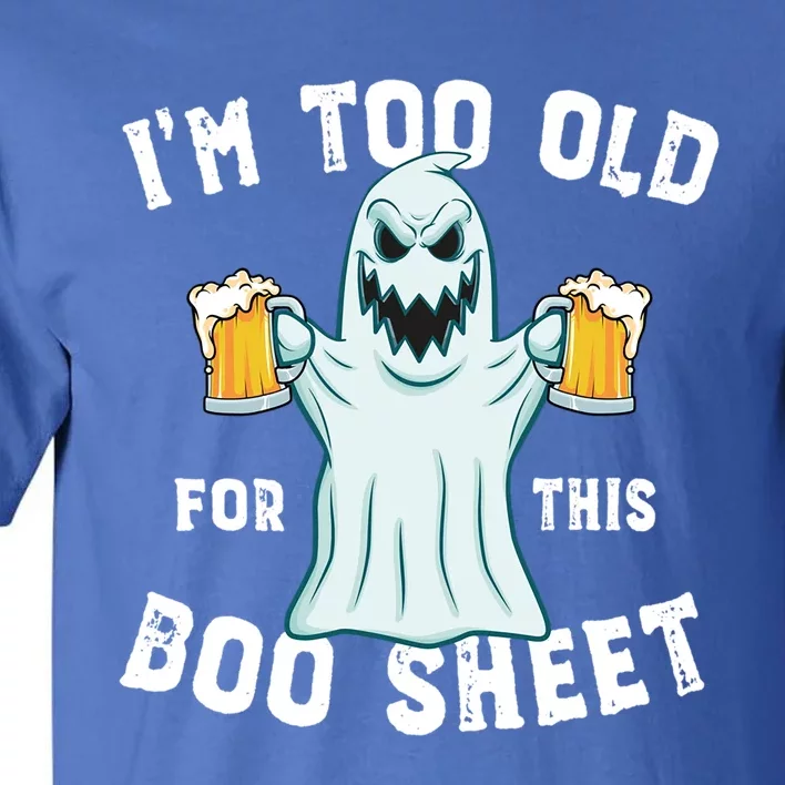 Funny Halloween Beer Ghost Im Too Old For This Boo Sheet Gift Tall T-Shirt