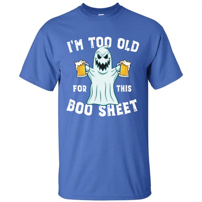 Funny Halloween Beer Ghost Im Too Old For This Boo Sheet Gift Tall T-Shirt