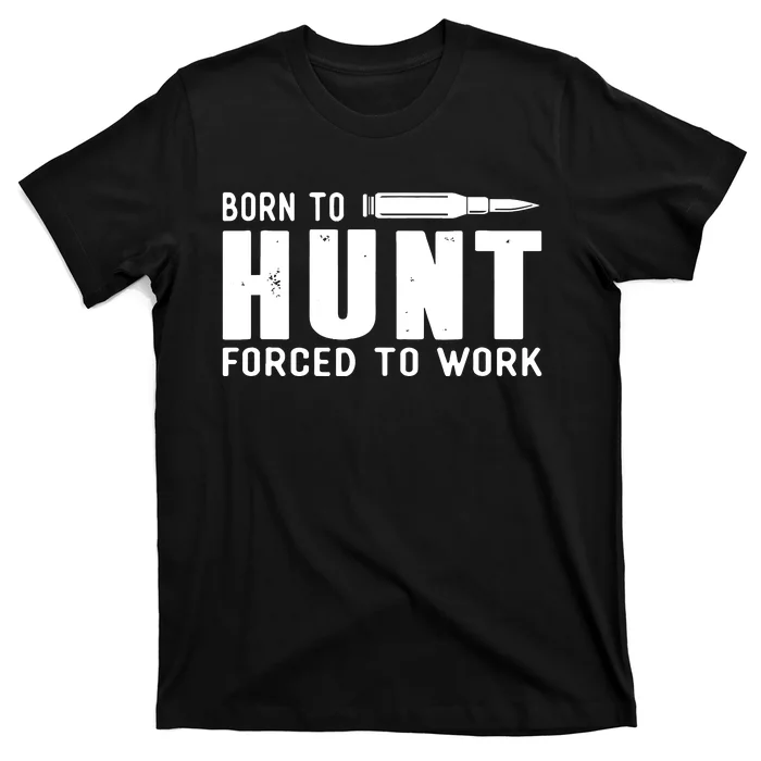 Funny Huntings Born To Hunt Forced To Work Gifts T-Shirt