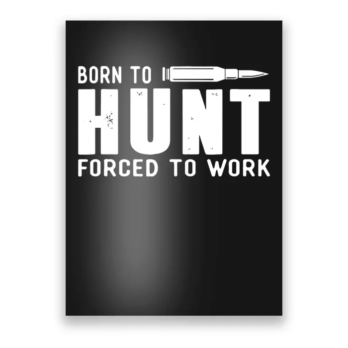 Funny Huntings Born To Hunt Forced To Work Gifts Poster