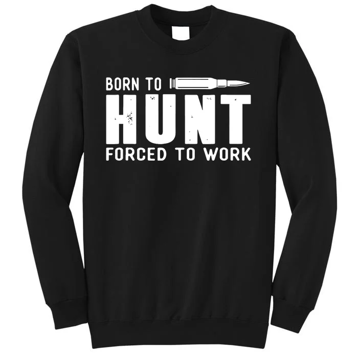 Funny Huntings Born To Hunt Forced To Work Gifts Tall Sweatshirt