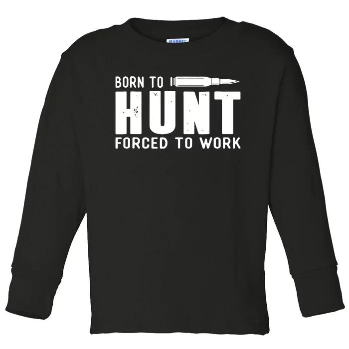 Funny Huntings Born To Hunt Forced To Work Gifts Toddler Long Sleeve Shirt