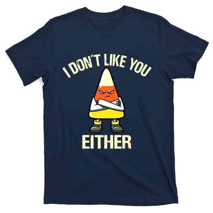 Funny Halloween Candy Corn I Don't Like You Either T-Shirt