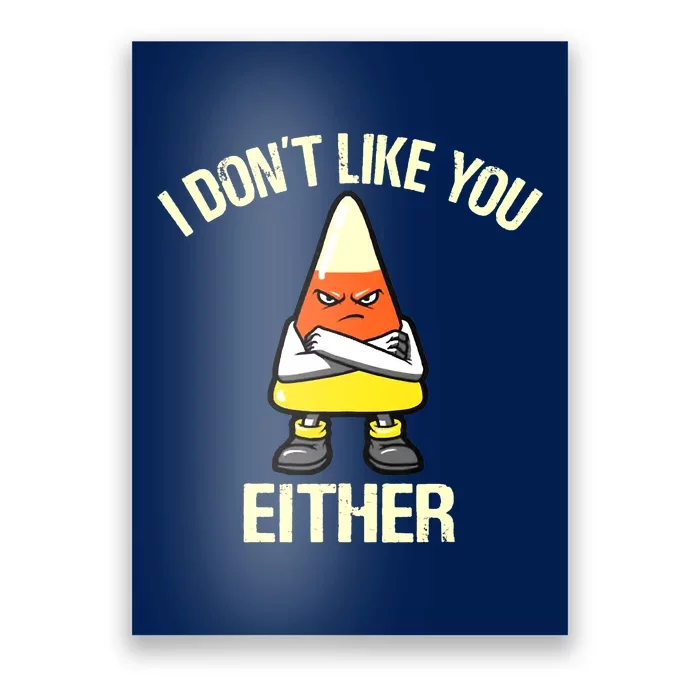 Funny Halloween Candy Corn I Don't Like You Either Poster