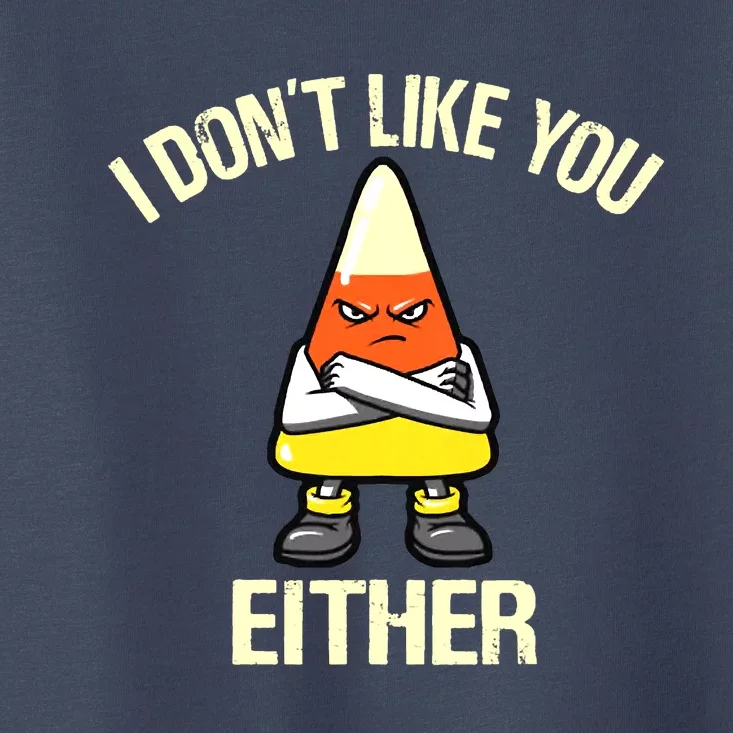 Funny Halloween Candy Corn I Don't Like You Either Toddler T-Shirt