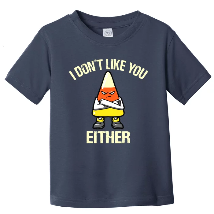 Funny Halloween Candy Corn I Don't Like You Either Toddler T-Shirt