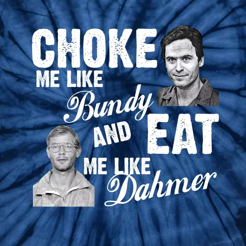 Funny Halloween, Cute Halloween, Choke Me Like Bundy Eat Me Like Dahmer Tie-Dye T-Shirt