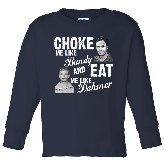 Funny Halloween, Cute Halloween, Choke Me Like Bundy Eat Me Like Dahmer Toddler Long Sleeve Shirt