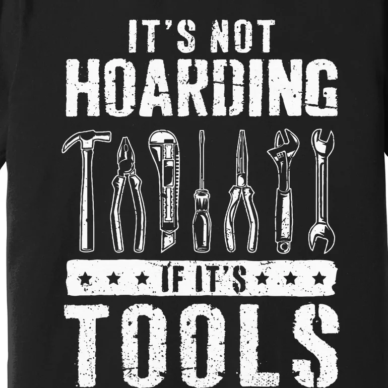 Funny Handyman Craftsman ItS Not Hoarding If ItS Tools Premium T-Shirt