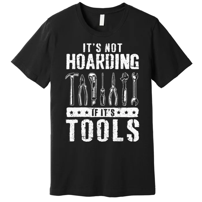 Funny Handyman Craftsman ItS Not Hoarding If ItS Tools Premium T-Shirt