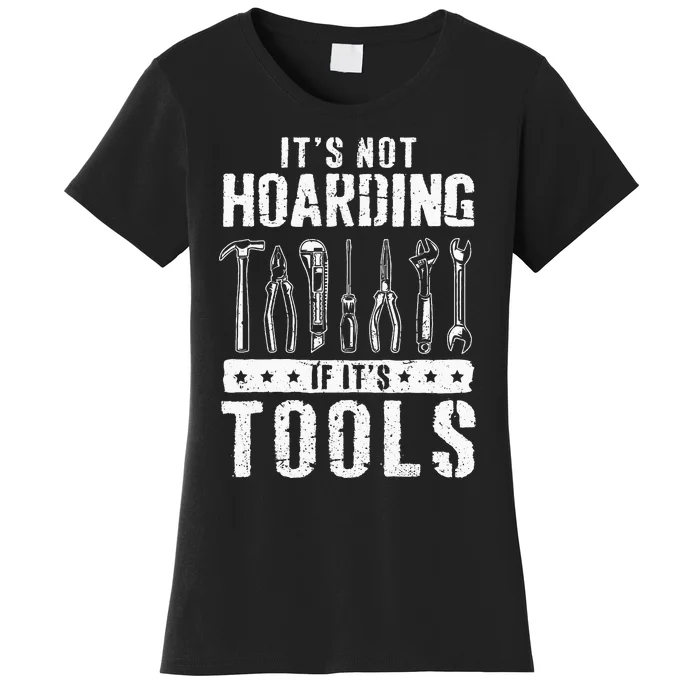 Funny Handyman Craftsman ItS Not Hoarding If ItS Tools Women's T-Shirt