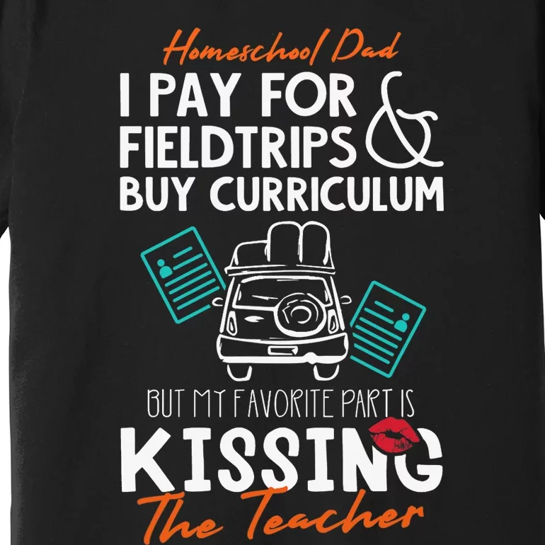 Funny Homeschool Dad Gift Kissing the Teacher Homeschool Dad Premium T-Shirt