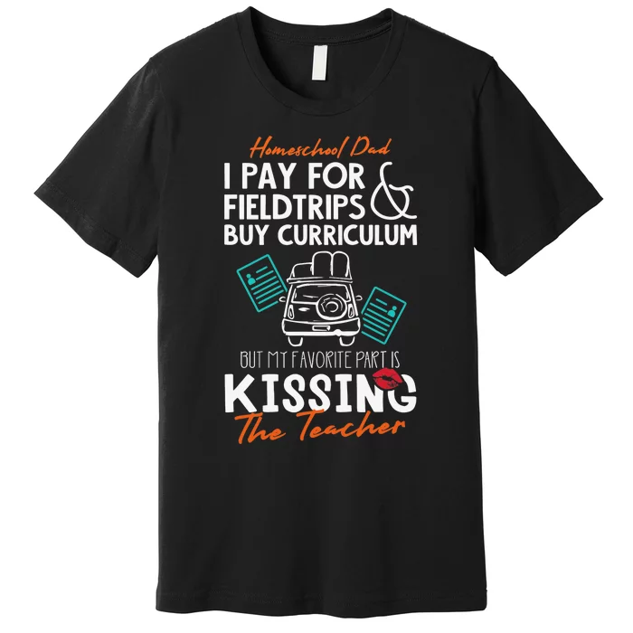 Funny Homeschool Dad Gift Kissing the Teacher Homeschool Dad Premium T-Shirt