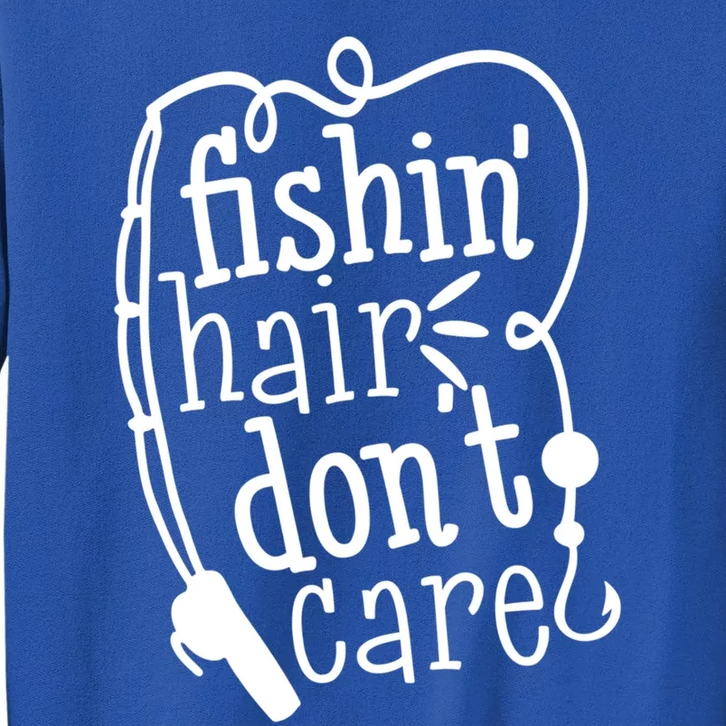 Fishin Hair Dont Care Funny Fishing Trip Outfit Cool Gift Tall Sweatshirt