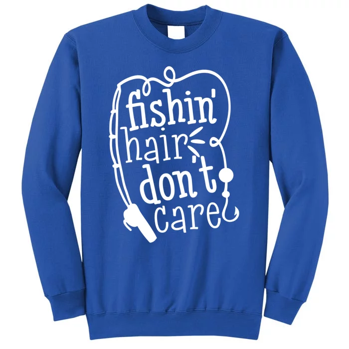 Fishin Hair Dont Care Funny Fishing Trip Outfit Cool Gift Tall Sweatshirt