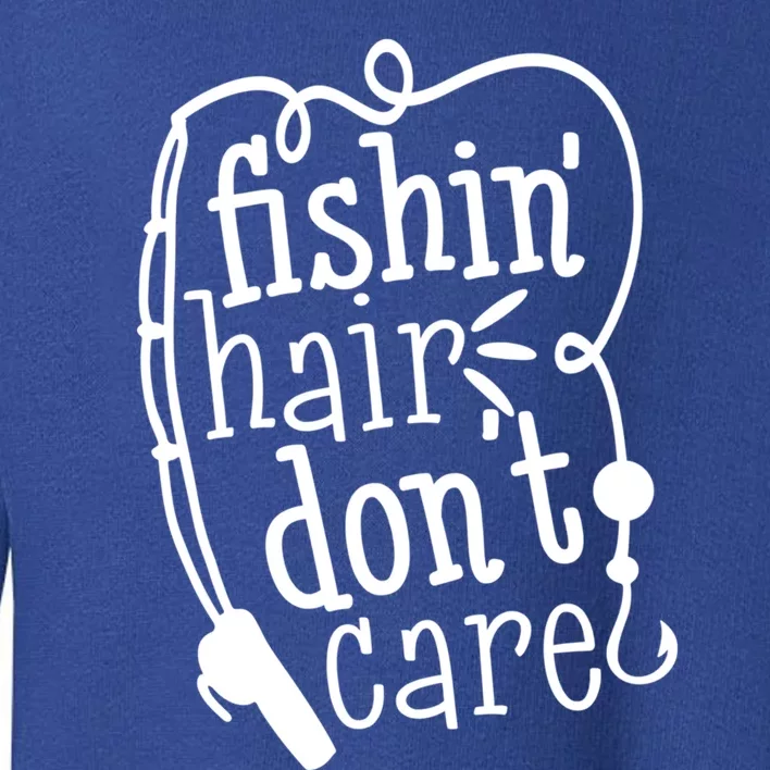 Fishin Hair Dont Care Funny Fishing Trip Outfit Cool Gift Toddler Sweatshirt