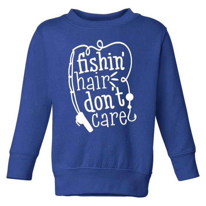 Fishin Hair Dont Care Funny Fishing Trip Outfit Cool Gift Toddler Sweatshirt