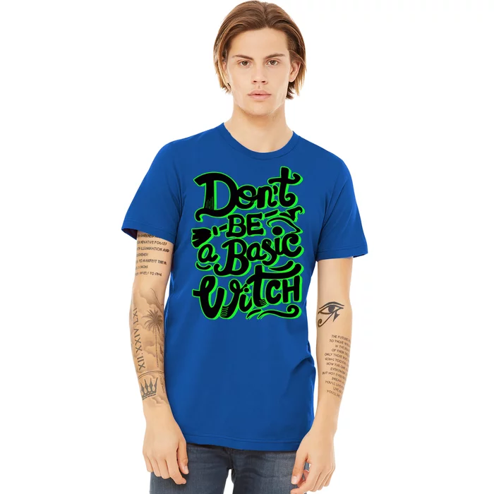 Funny Halloween Dont Be Basic Witch Ghoulish Green Gift Premium T-Shirt