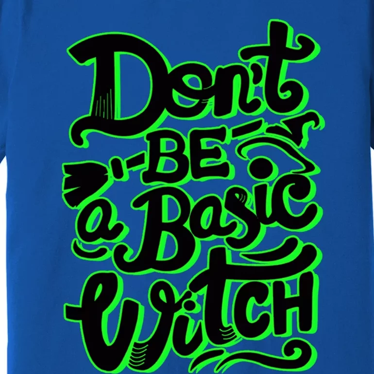 Funny Halloween Dont Be Basic Witch Ghoulish Green Gift Premium T-Shirt