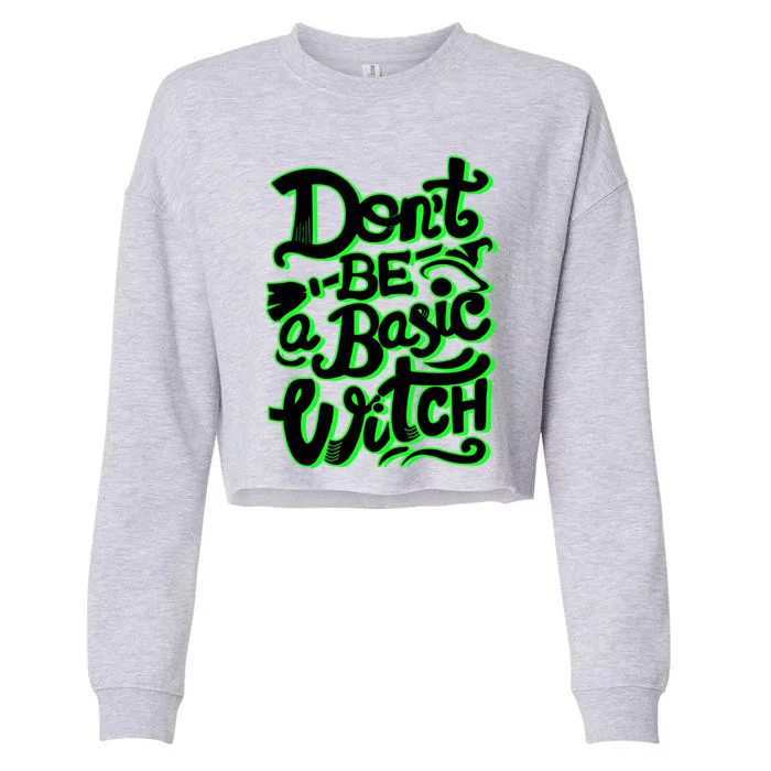 Funny Halloween Dont Be Basic Witch Ghoulish Green Gift Cropped Pullover Crew