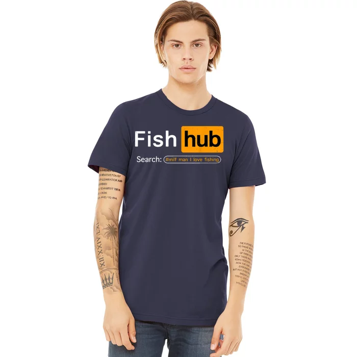 Fish Hub Funny Dirty Fishing Joke MILF Man I Love Fishing Fisherman Shirt Premium T-Shirt