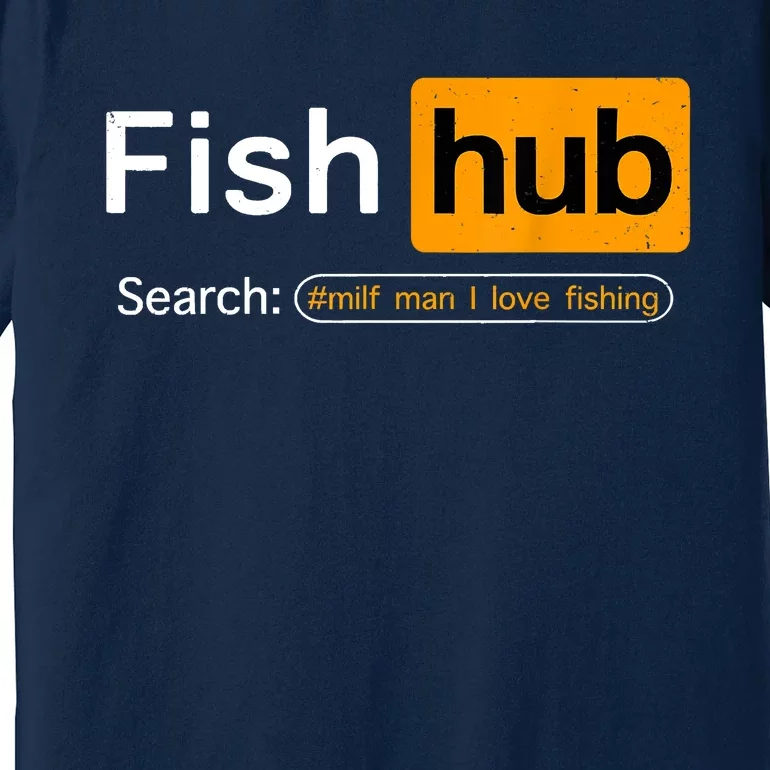 Fish Hub Funny Dirty Fishing Joke MILF Man I Love Fishing Fisherman Shirt Premium T-Shirt