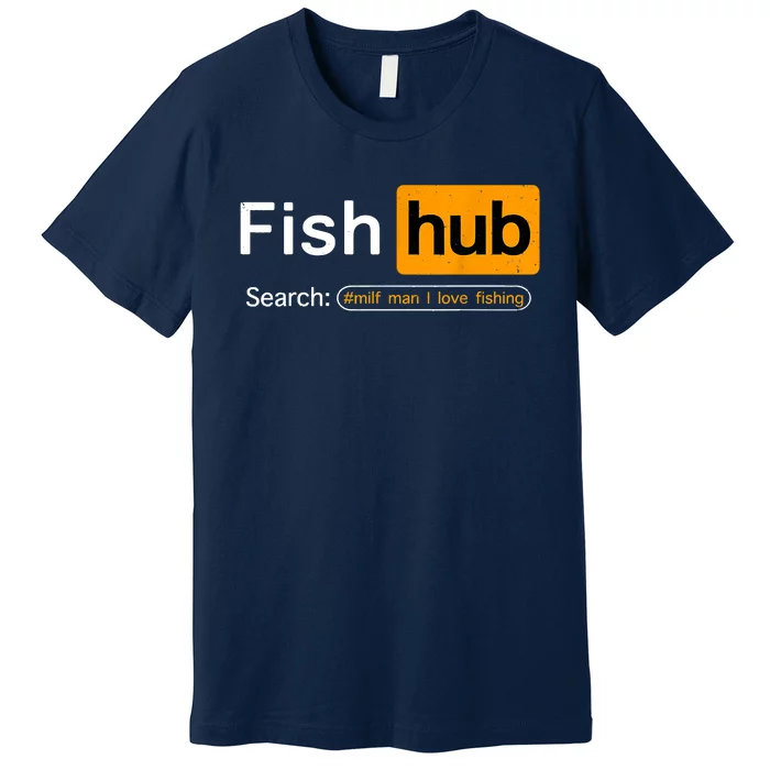 Fish Hub Funny Dirty Fishing Joke MILF Man I Love Fishing Fisherman Shirt Premium T-Shirt