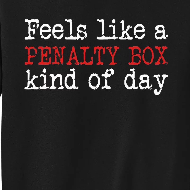 Funny Hockey  Feels Like a Penalty Box Day  Hockey Player Tall Sweatshirt