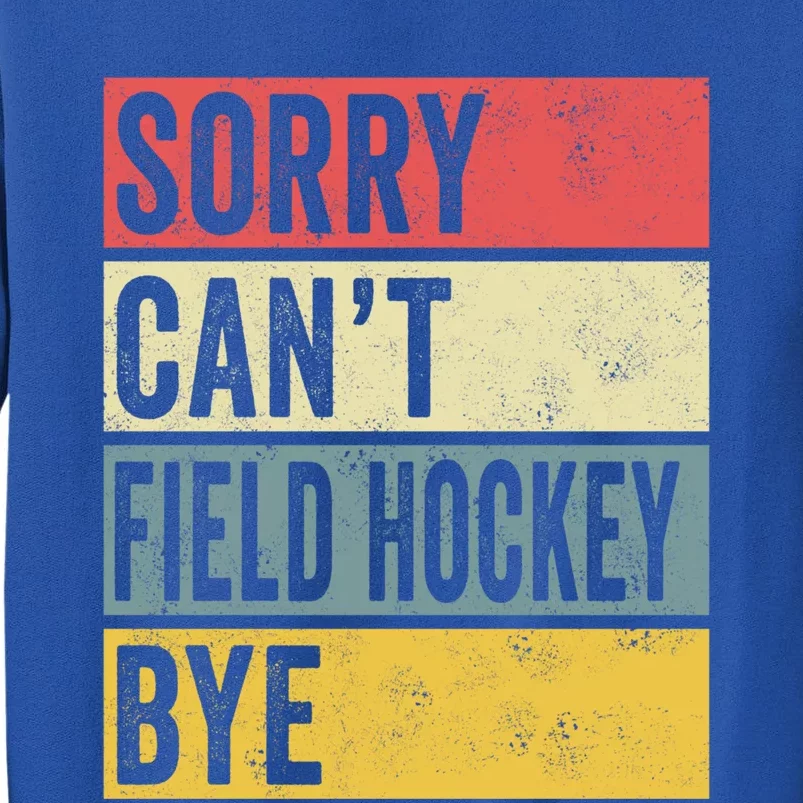 Field Hockey Funny Gift Sorry Cant Field Hockey Bye Funny Coach Gift Tall Sweatshirt