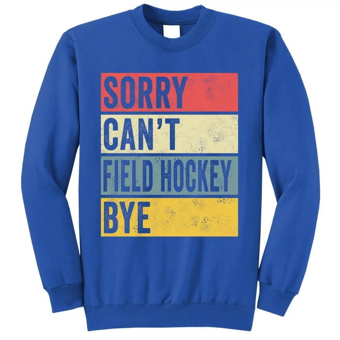 Field Hockey Funny Gift Sorry Cant Field Hockey Bye Funny Coach Gift Tall Sweatshirt