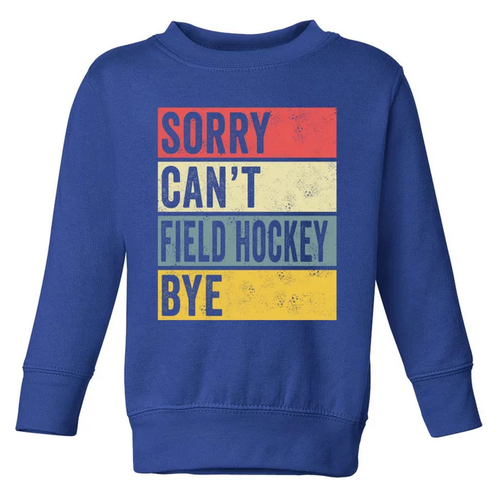 Field Hockey Funny Gift Sorry Cant Field Hockey Bye Funny Coach Gift Toddler Sweatshirt