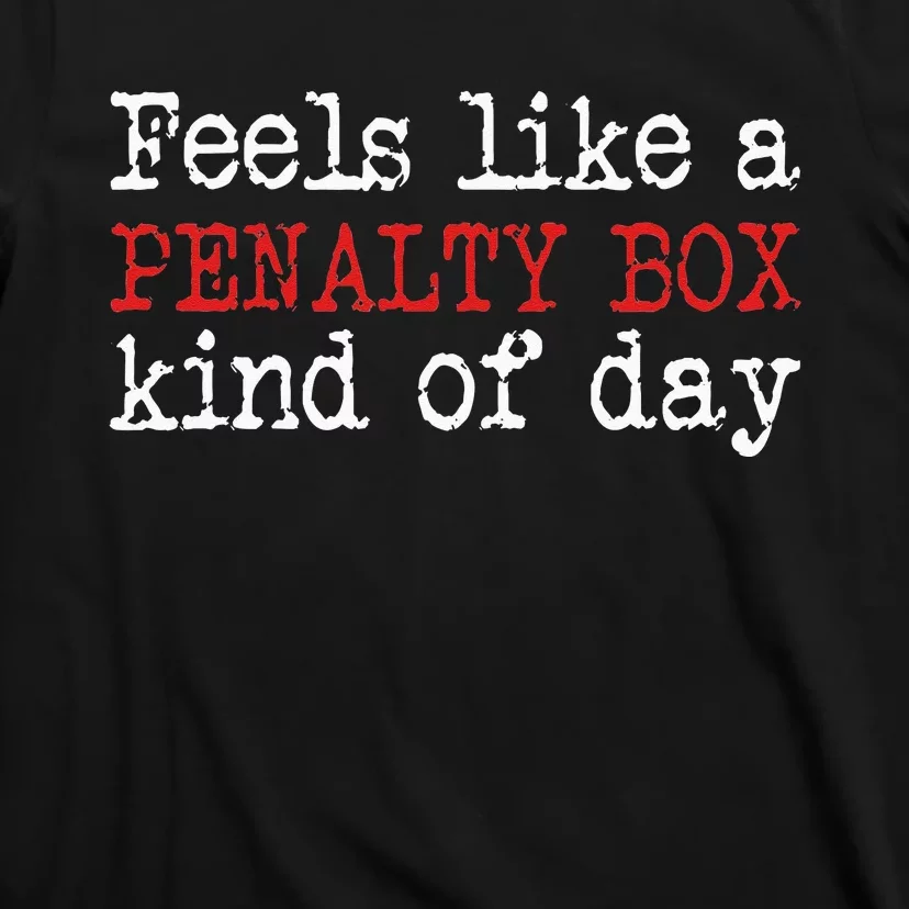 Funny Hockey Feels Like A Penalty Box Day Hockey Player T-Shirt