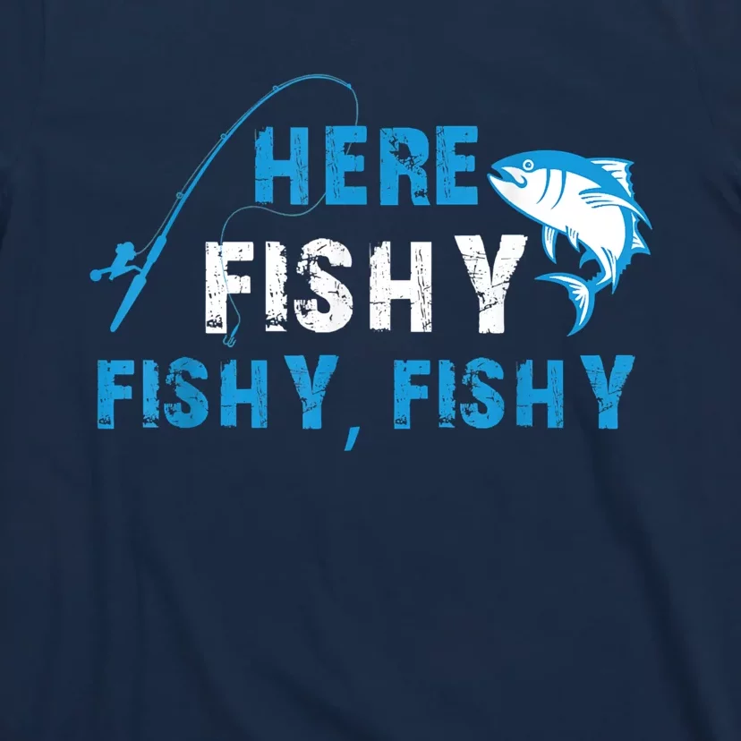 Funny Here Fishy Fishy Fishy Shirt Fish Hunting Fishing Fishrod Fisherman T-Shirt