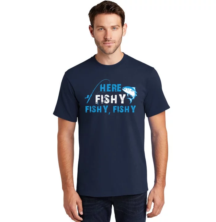 Funny Here Fishy Fishy Fishy Shirt Fish Hunting Fishing Fishrod Fisherman Tall T-Shirt