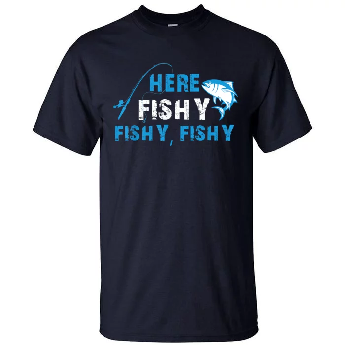 Funny Here Fishy Fishy Fishy Shirt Fish Hunting Fishing Fishrod Fisherman Tall T-Shirt