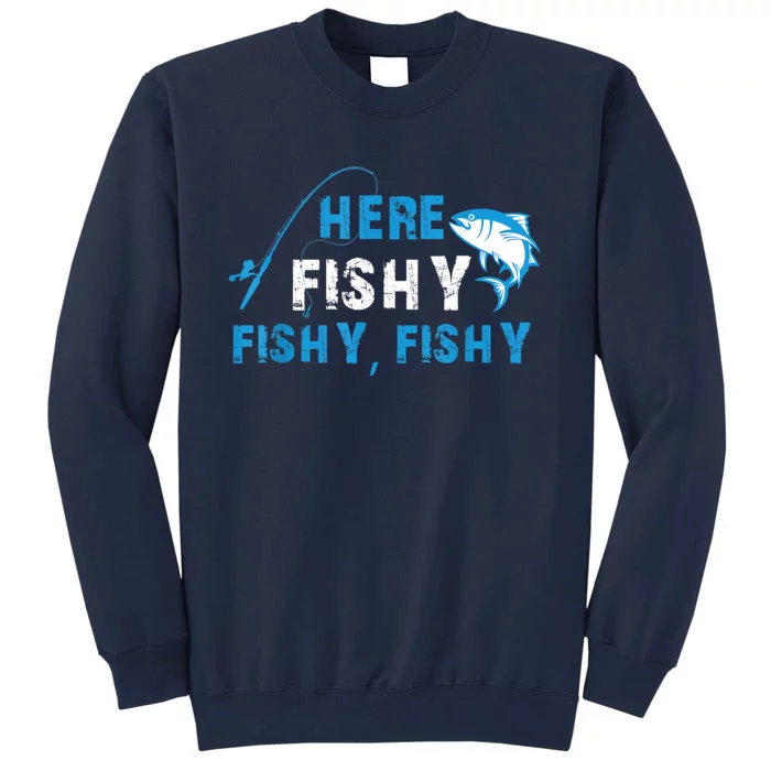 Funny Here Fishy Fishy Fishy Shirt Fish Hunting Fishing Fishrod Fisherman Tall Sweatshirt