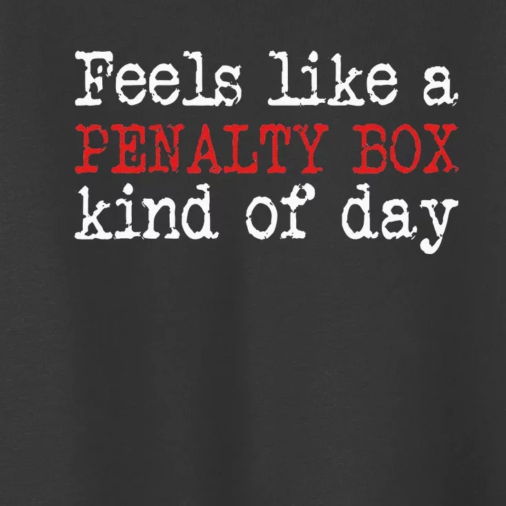 Funny Hockey Feels Like A Penalty Box Day Hockey Player Toddler T-Shirt