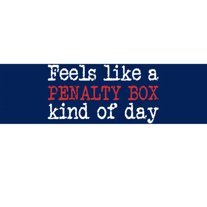 Funny Hockey - Feels Like a Penalty Box Day - Hockey Player Bumper Sticker