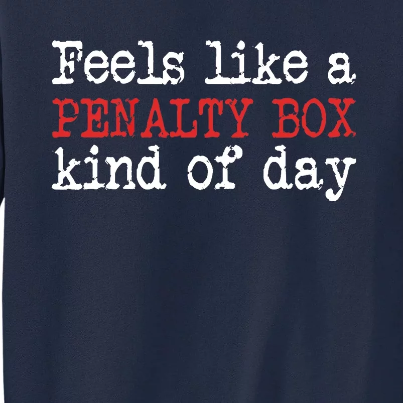 Funny Hockey - Feels Like a Penalty Box Day - Hockey Player Tall Sweatshirt