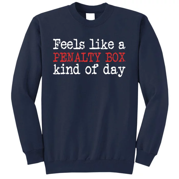 Funny Hockey - Feels Like a Penalty Box Day - Hockey Player Tall Sweatshirt