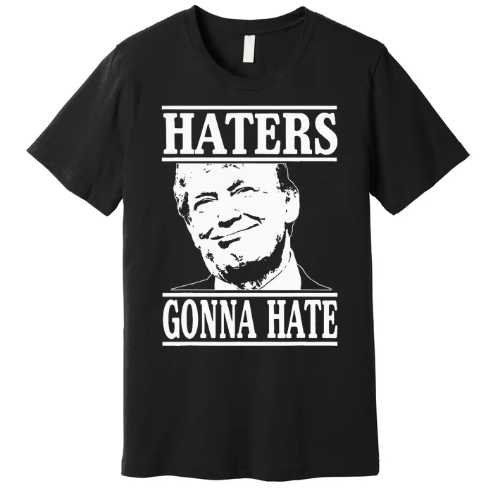 Funny Haters Gonna Hate Donald Trumppresident Premium T-Shirt